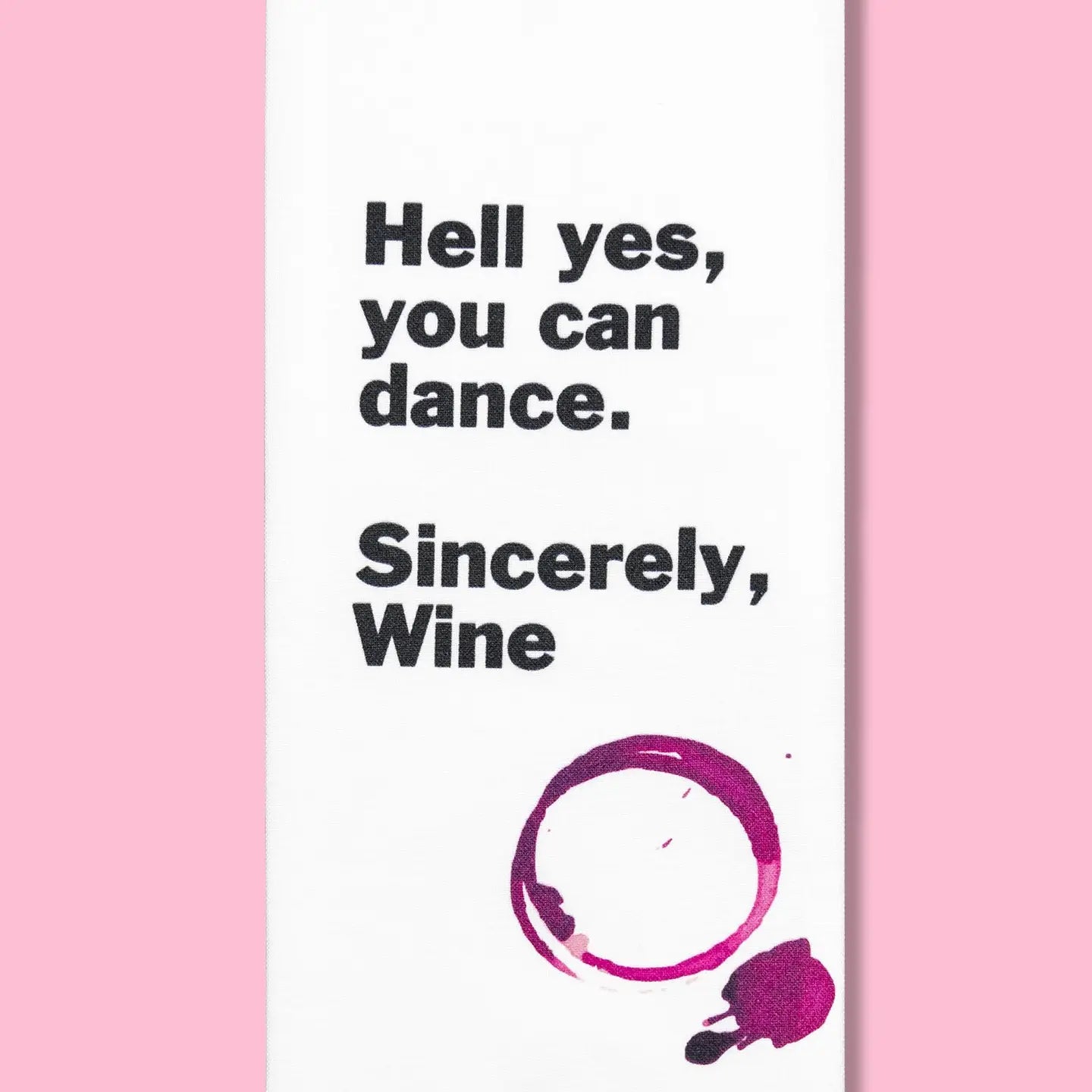 Hell Yes, You Can Dance. Sincerely, Wine. Dish Towel PRE ORDER