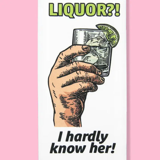 Liquor?! I Hardly Know Her! Dish Towel PRE ORDER