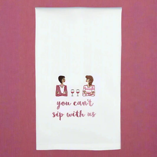 You Can't Sip With Us Dish Towel PRE ORDER